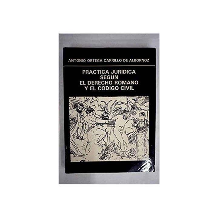 PRACTICA JURIDICA SEGÚN EL DERECHO ROMANO Y EL CODIGO CIVIL